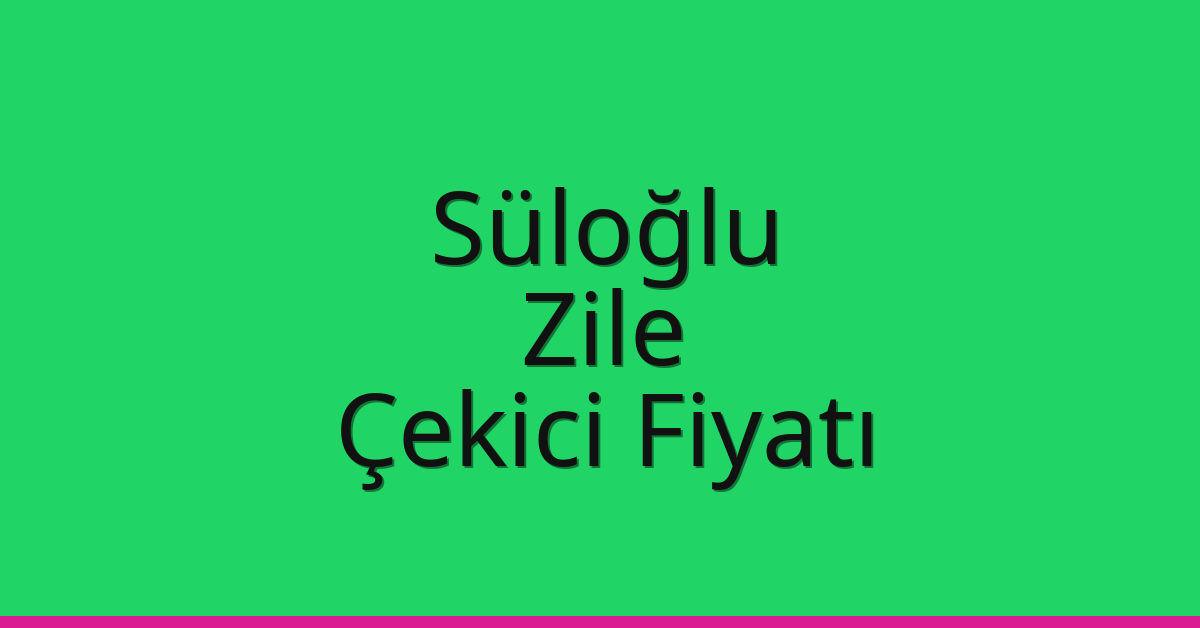 Süloğlu Çekici Fiyatı – Zile Oto Kurtarıcı Ücreti