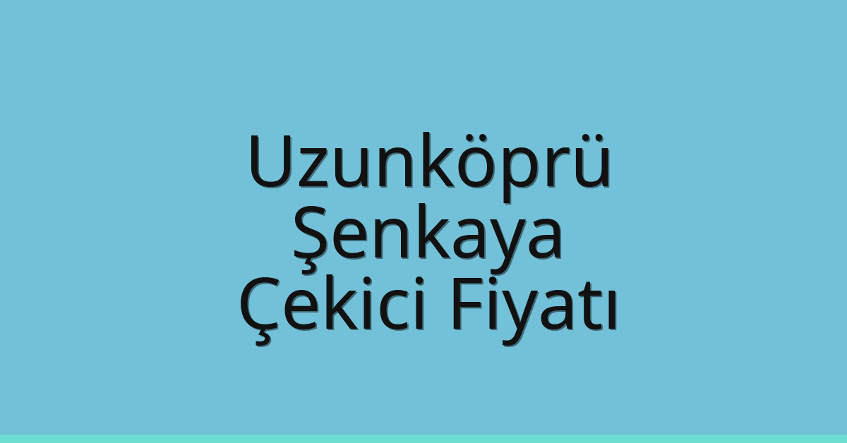 Uzunköprü Çekici Fiyatı – Şenkaya Oto Kurtarıcı Ücreti