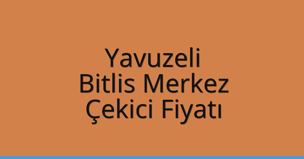 Yavuzeli Çekici Fiyatı – Bitlis Merkez Oto Kurtarıcı Ücreti