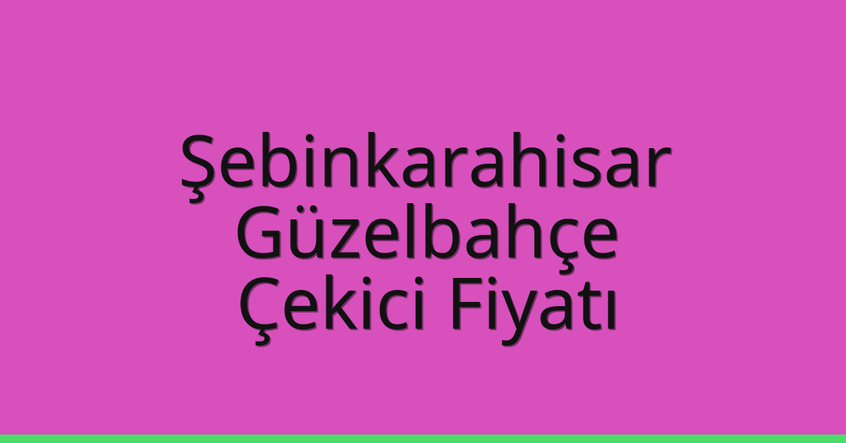 Şebinkarahisar Çekici Fiyatı – Güzelbahçe Oto Kurtarıcı Ücreti
