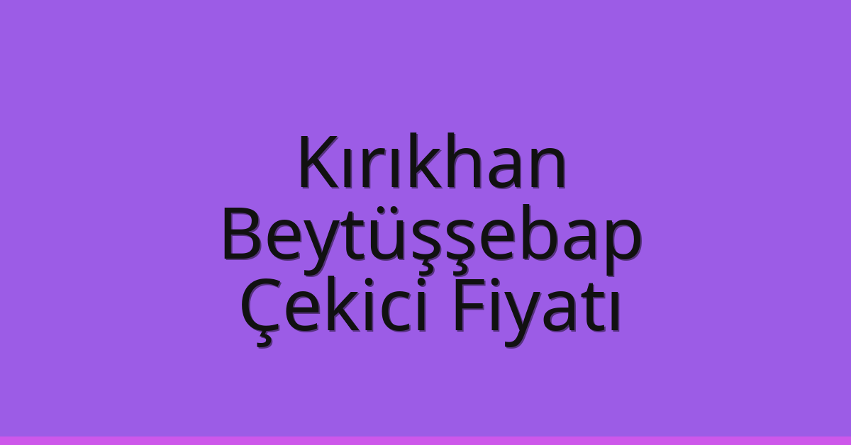 Kırıkhan Çekici Fiyatı – Beytüşşebap Oto Kurtarıcı Ücreti