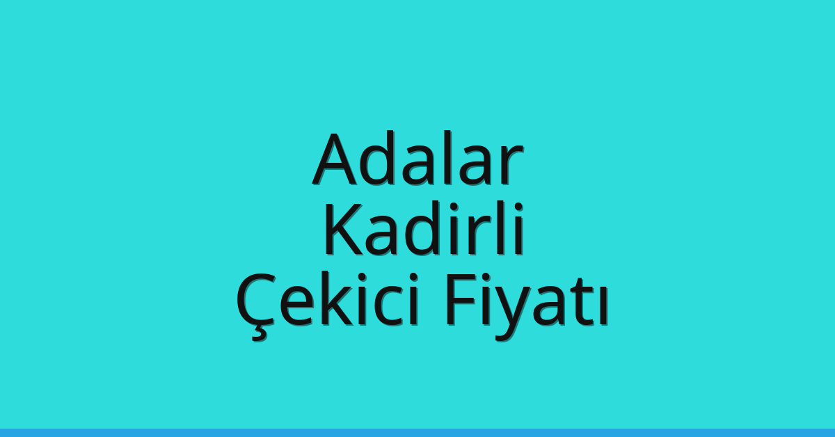 Adalar Çekici Fiyatı – Kadirli Oto Kurtarıcı Ücreti