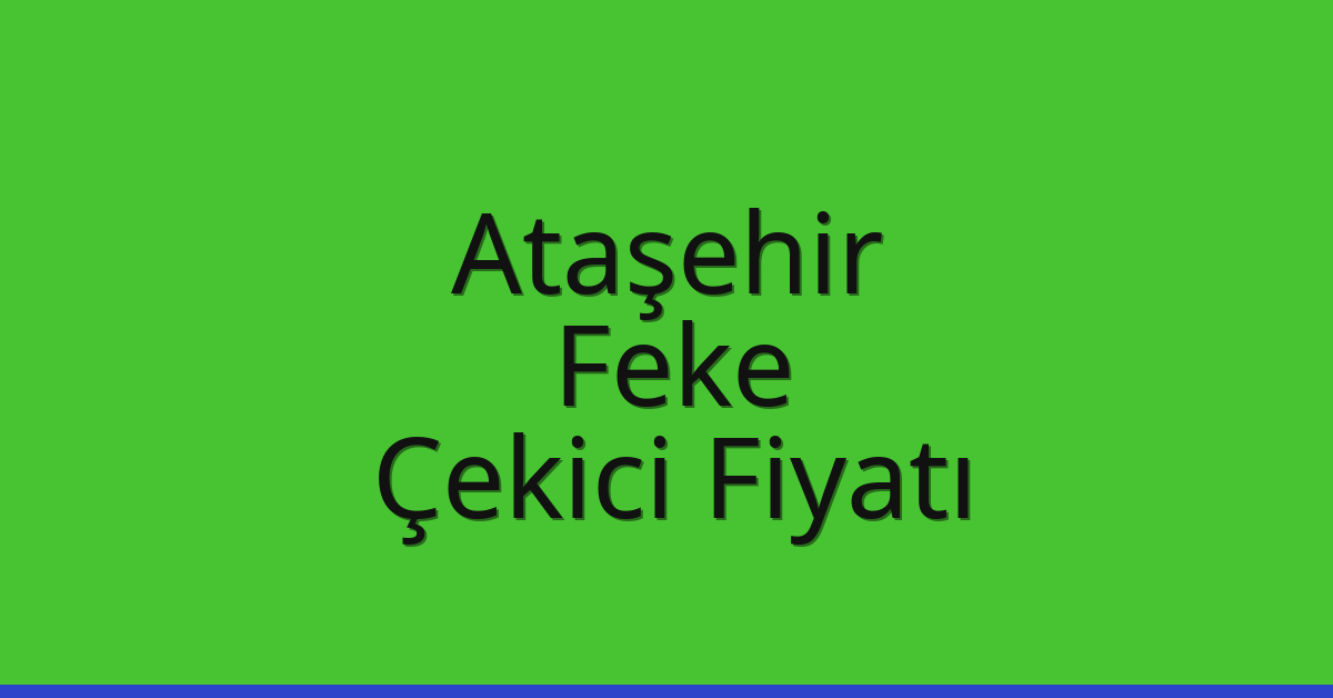 Ataşehir Çekici Fiyatı – Feke Oto Kurtarıcı Ücreti