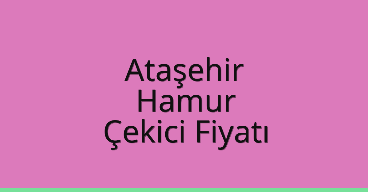 Ataşehir Çekici Fiyatı – Hamur Oto Kurtarıcı Ücreti