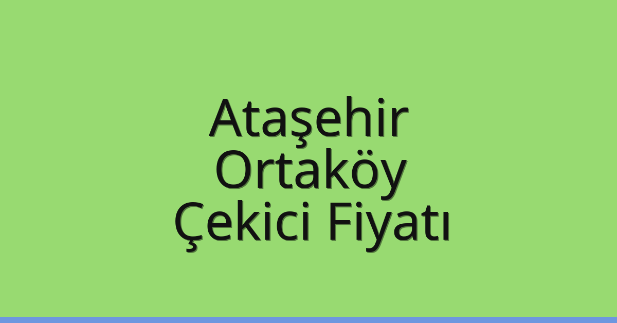 Ataşehir Çekici Fiyatı – Ortaköy Oto Kurtarıcı Ücreti