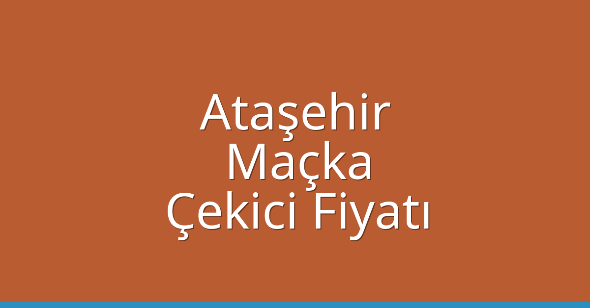 Ataşehir Çekici Fiyatı – Maçka Oto Kurtarıcı Ücreti