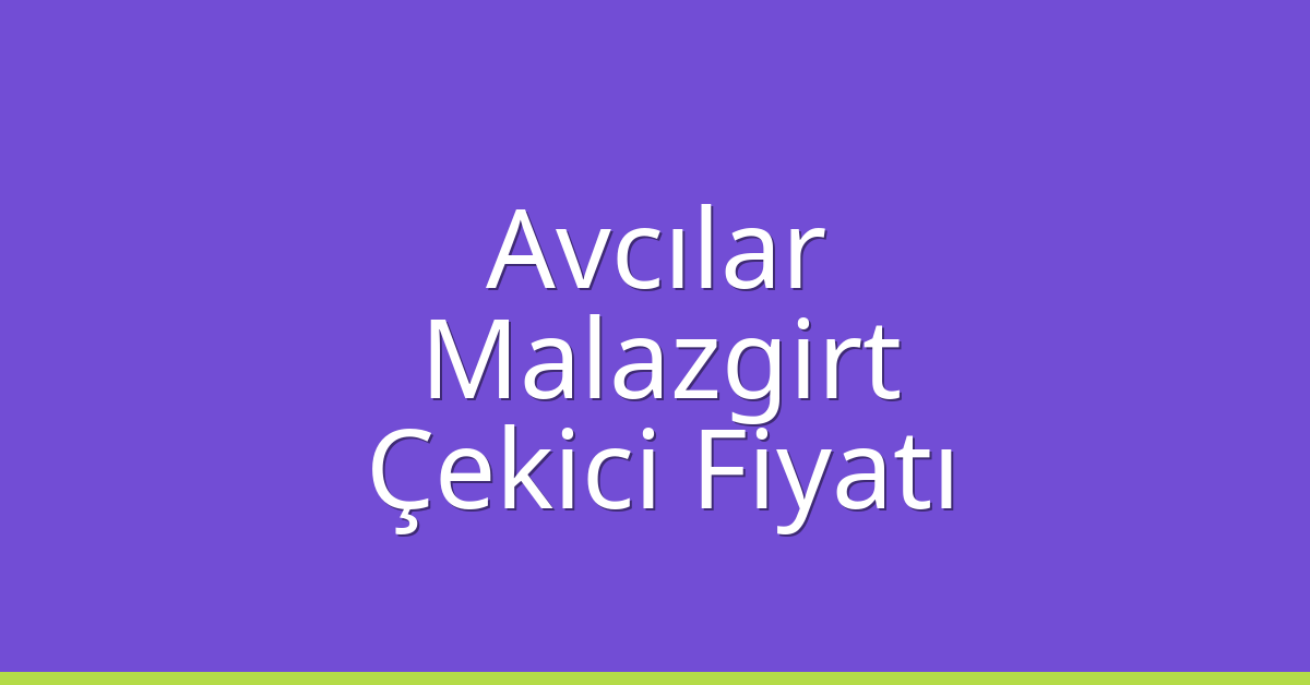 Avcılar Çekici Fiyatı – Malazgirt Oto Kurtarıcı Ücreti