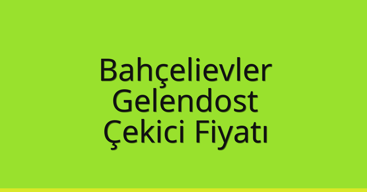 Bahçelievler Çekici Fiyatı – Gelendost Oto Kurtarıcı Ücreti