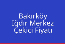 Bakırköy Çekici Fiyatı – Iğdır Merkez Oto Kurtarıcı Ücreti