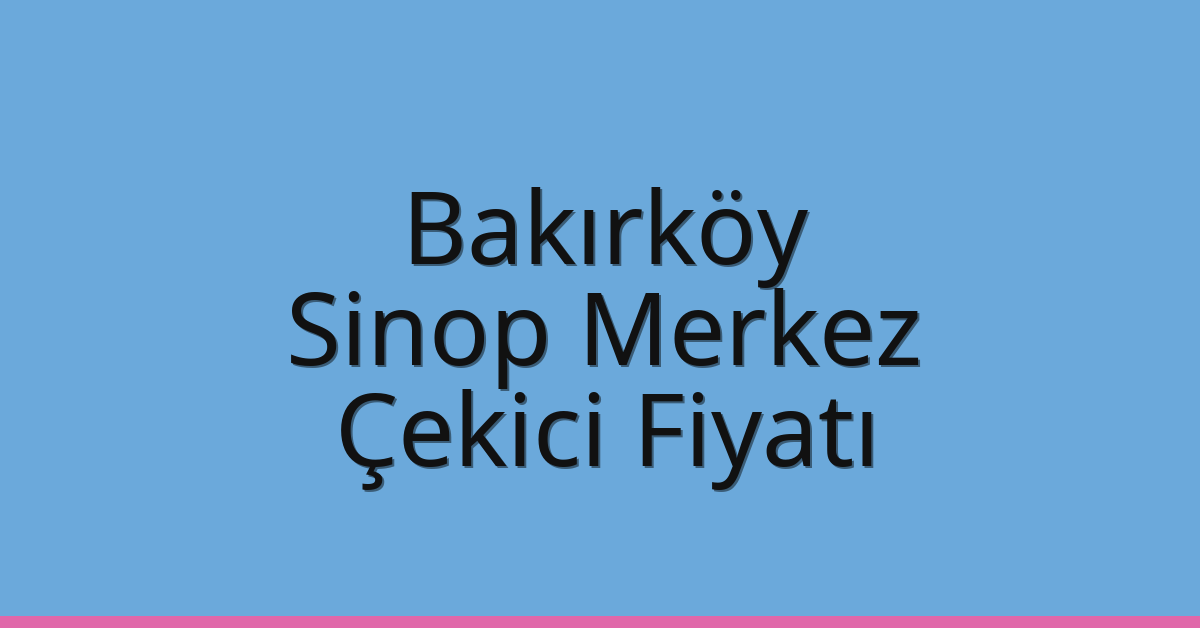 Bakırköy Çekici Fiyatı – Sinop Merkez Oto Kurtarıcı Ücreti Bakırköy Çekici Fiyatı – Sinop Merkez Oto Kurtarıcı Ücreti