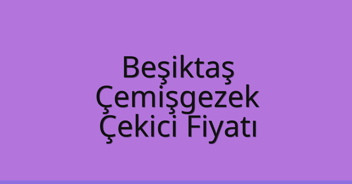Beşiktaş Çekici Fiyatı – Çemişgezek Oto Kurtarıcı Ücreti