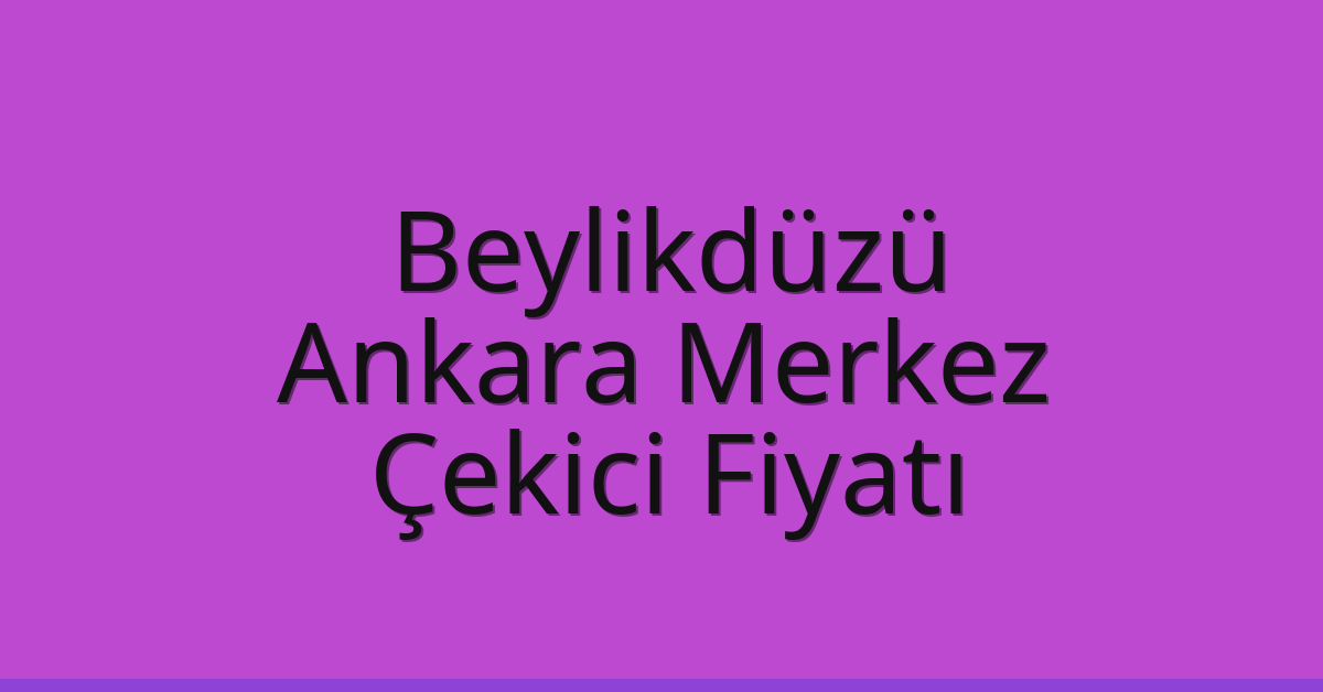 Beylikdüzü Çekici Fiyatı – Ankara Merkez Oto Kurtarıcı Ücreti Beylikdüzü Çekici Fiyatı – Ankara Merkez Oto Kurtarıcı Ücreti