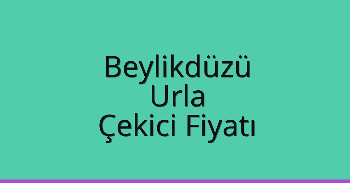 Beylikdüzü Çekici Fiyatı – Urla Oto Kurtarıcı Ücreti