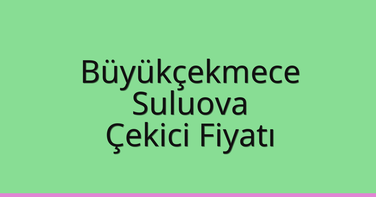 Büyükçekmece Çekici Fiyatı – Suluova Oto Kurtarıcı Ücreti