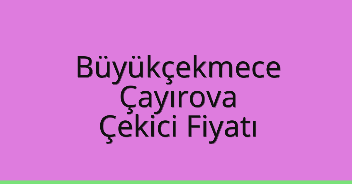 Büyükçekmece Çekici Fiyatı – Çayırova Oto Kurtarıcı Ücreti