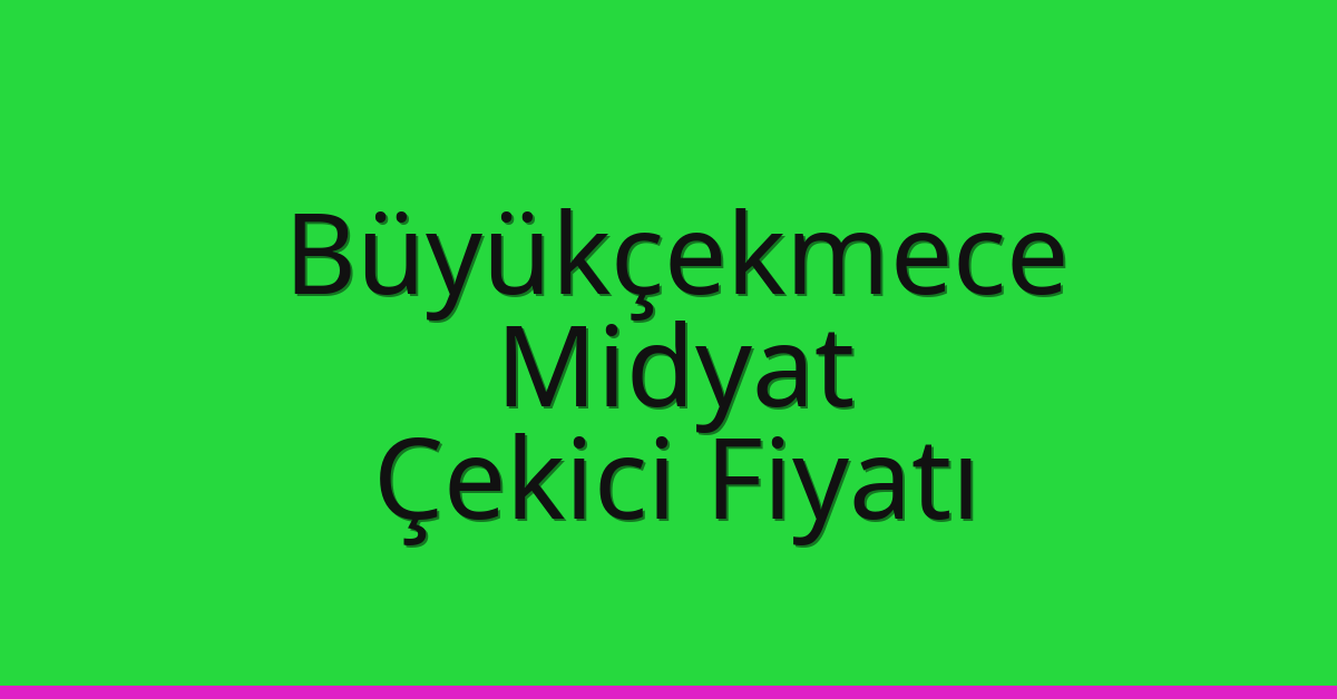 Büyükçekmece Çekici Fiyatı – Midyat Oto Kurtarıcı Ücreti