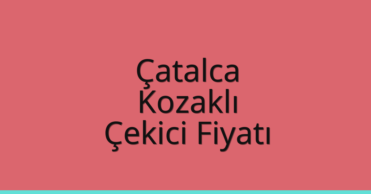 Çatalca Çekici Fiyatı – Kozaklı Oto Kurtarıcı Ücreti