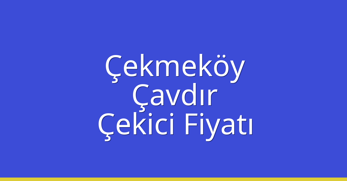 Çekmeköy Çekici Fiyatı – Çavdır Oto Kurtarıcı Ücreti