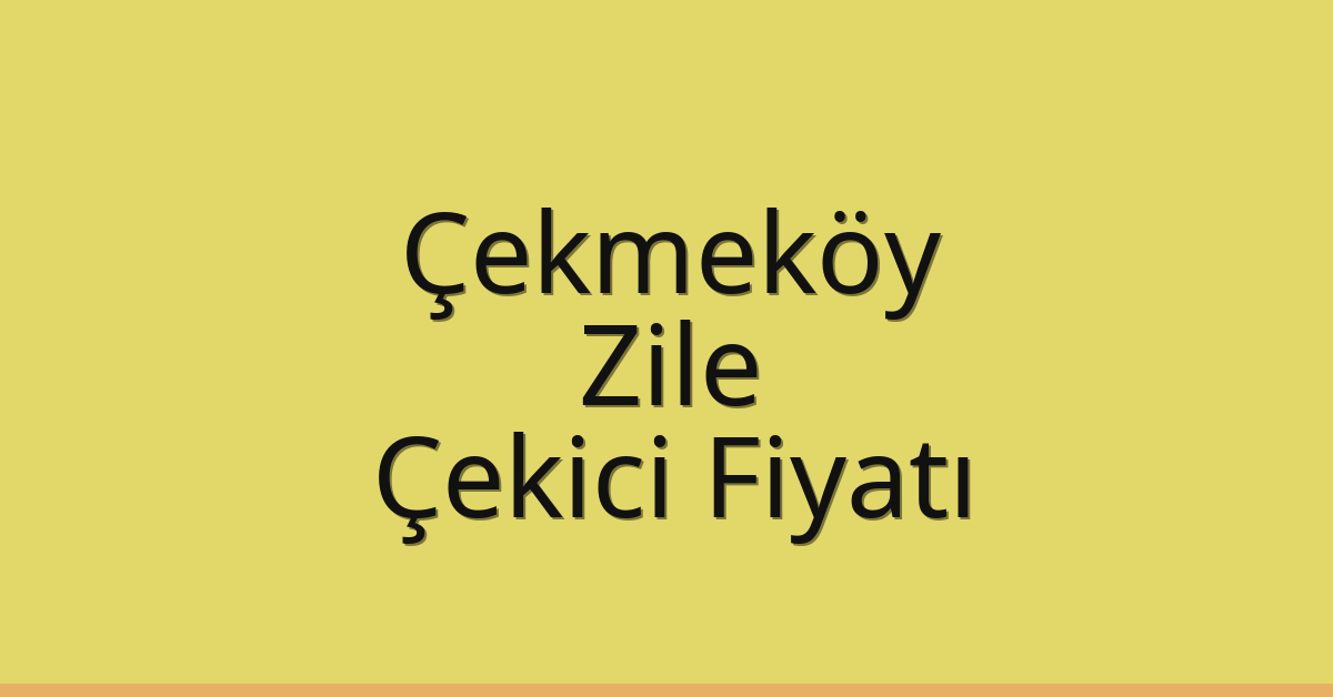 Çekmeköy Çekici Fiyatı – Zile Oto Kurtarıcı Ücreti
