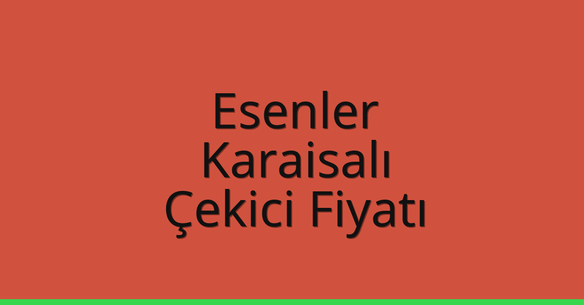 Esenler Çekici Fiyatı – Karaisalı Oto Kurtarıcı Ücreti
