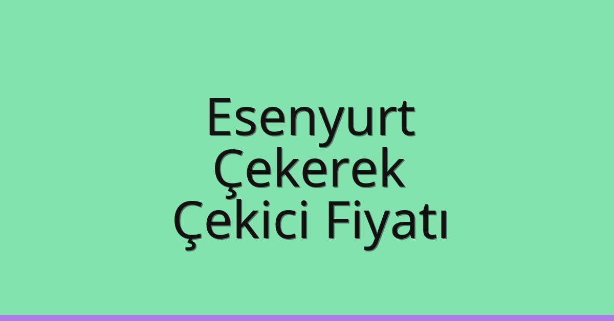 Esenyurt Çekici Fiyatı – Çekerek Oto Kurtarıcı Ücreti