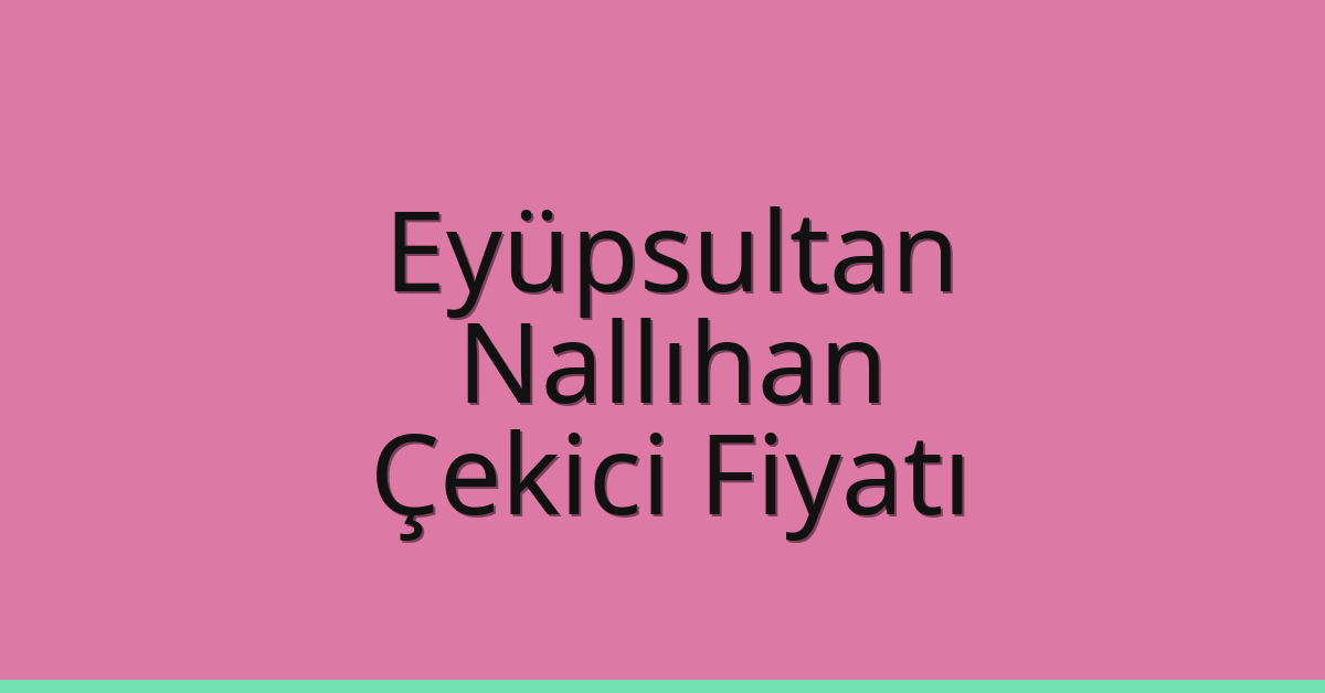 Eyüpsultan Çekici Fiyatı – Nallıhan Oto Kurtarıcı Ücreti