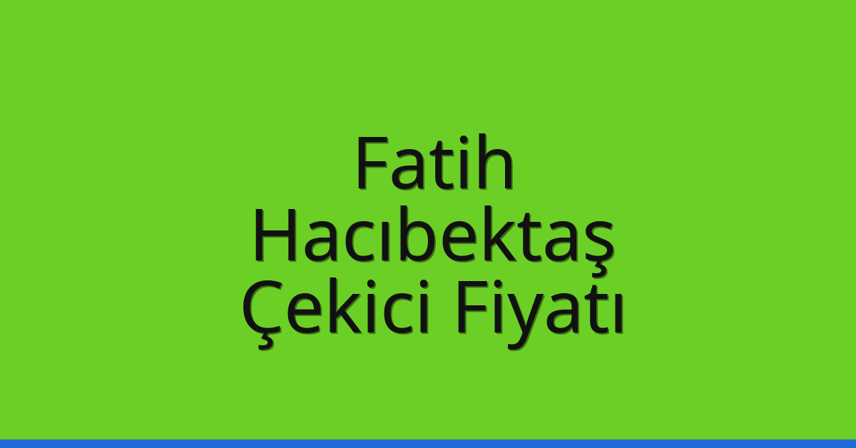 Fatih Çekici Fiyatı – Hacıbektaş Oto Kurtarıcı Ücreti