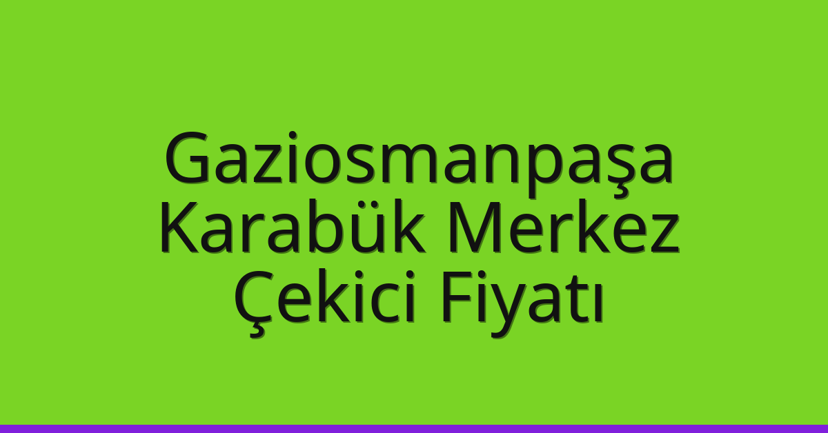 Gaziosmanpaşa Çekici Fiyatı – Karabük Merkez Oto Kurtarıcı Ücreti Gaziosmanpaşa Çekici Fiyatı – Karabük Merkez Oto Kurtarıcı Ücreti
