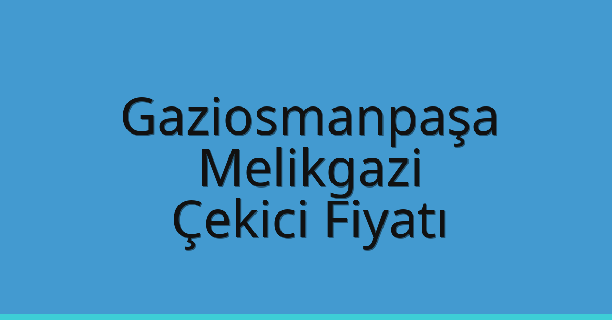 Gaziosmanpaşa Çekici Fiyatı – Melikgazi Oto Kurtarıcı Ücreti