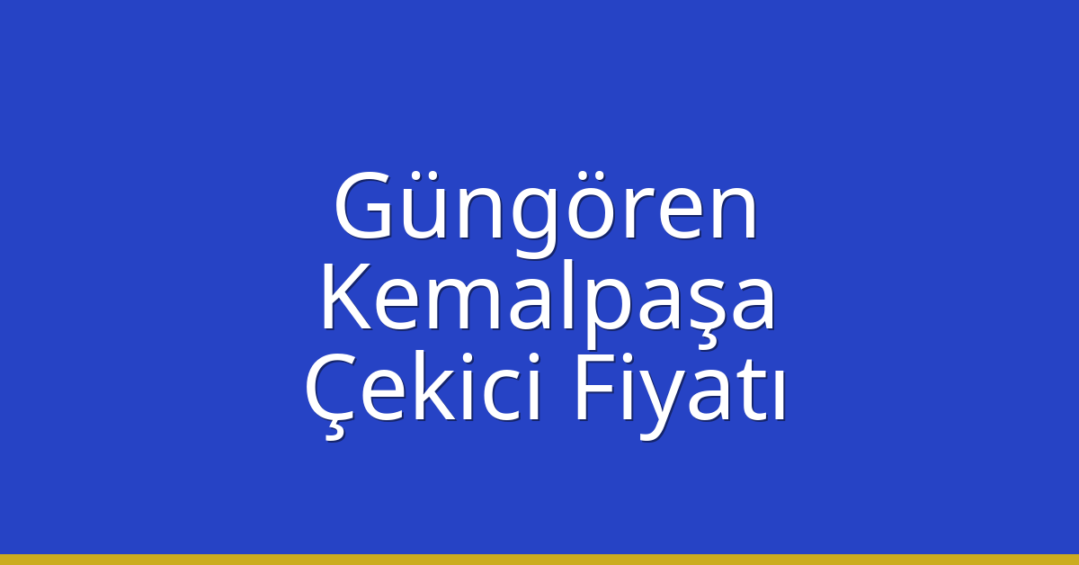 Güngören Çekici Fiyatı – Kemalpaşa Oto Kurtarıcı Ücreti