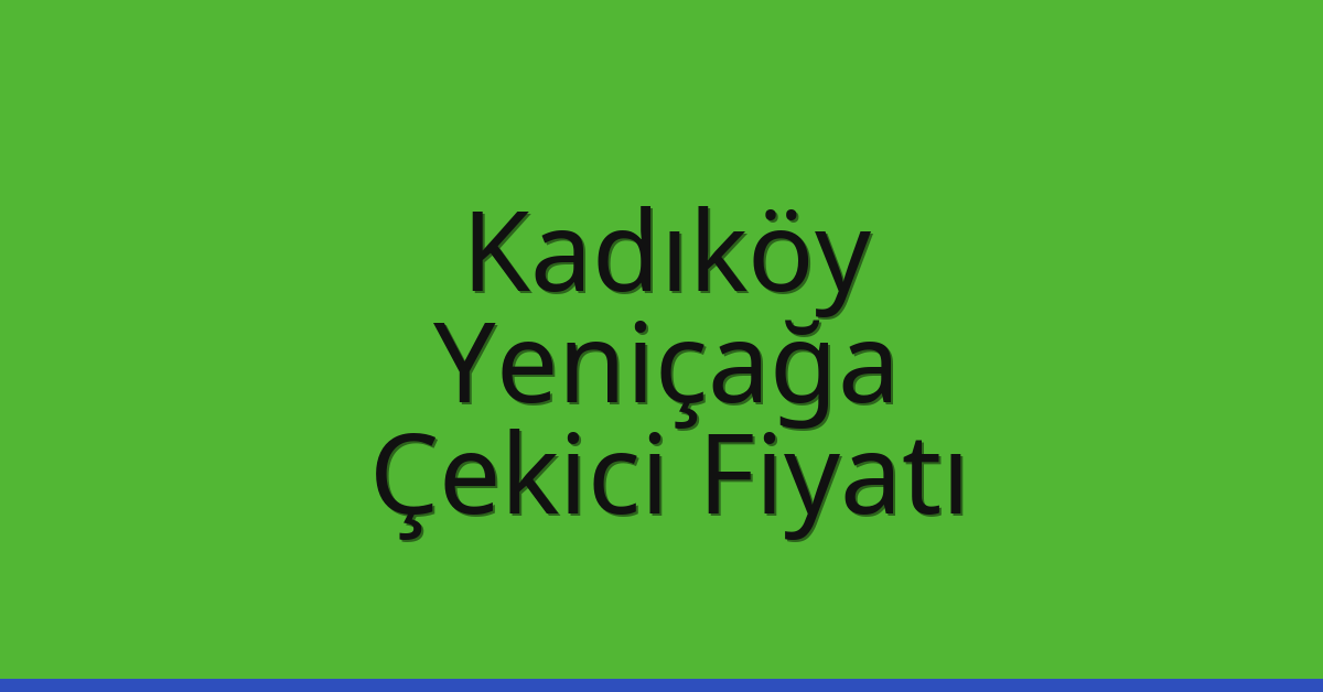 Kadıköy Çekici Fiyatı – Yeniçağa Oto Kurtarıcı Ücreti
