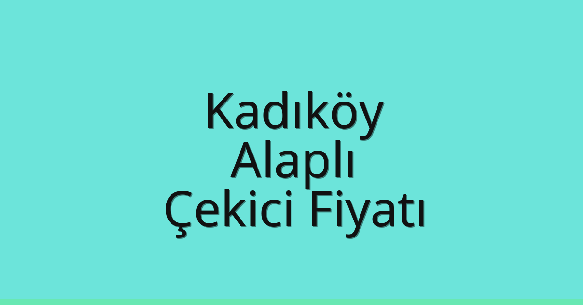 Kadıköy Çekici Fiyatı – Alaplı Oto Kurtarıcı Ücreti