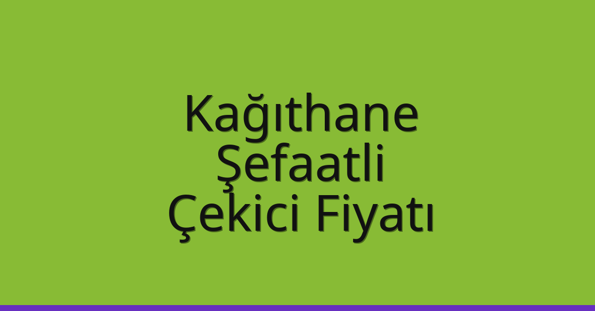 Kağıthane Çekici Fiyatı – Şefaatli Oto Kurtarıcı Ücreti