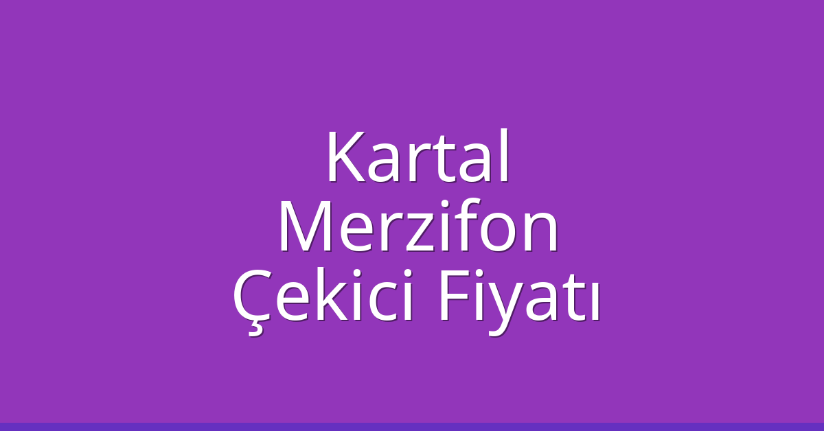 Kartal Çekici Fiyatı – Merzifon Oto Kurtarıcı Ücreti Kartal Çekici Fiyatı – Merzifon Oto Kurtarıcı Ücreti