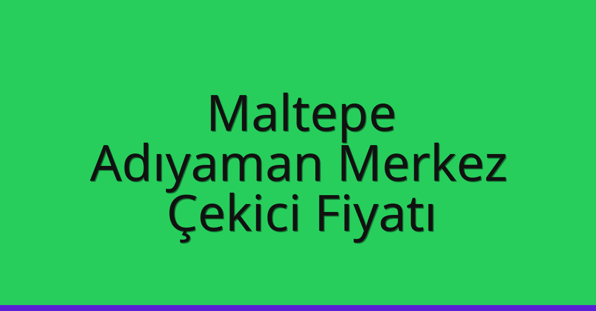 Maltepe Çekici Fiyatı – Adıyaman Merkez Oto Kurtarıcı Ücreti Maltepe Çekici Fiyatı – Adıyaman Merkez Oto Kurtarıcı Ücreti