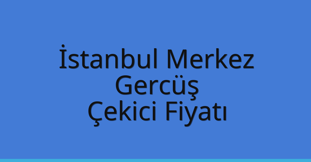 İstanbul Merkez Çekici Fiyatı – Gercüş Oto Kurtarıcı Ücreti