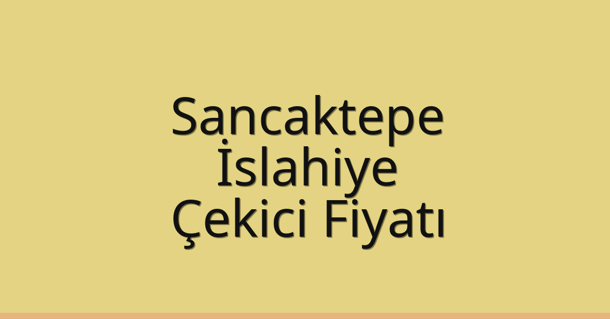Sancaktepe Çekici Fiyatı – İslahiye Oto Kurtarıcı Ücreti
