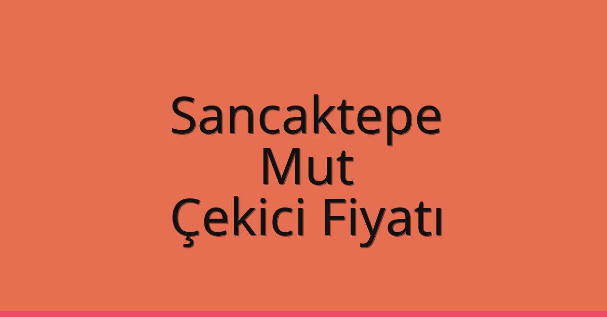 Sancaktepe Çekici Fiyatı – Mut Oto Kurtarıcı Ücreti