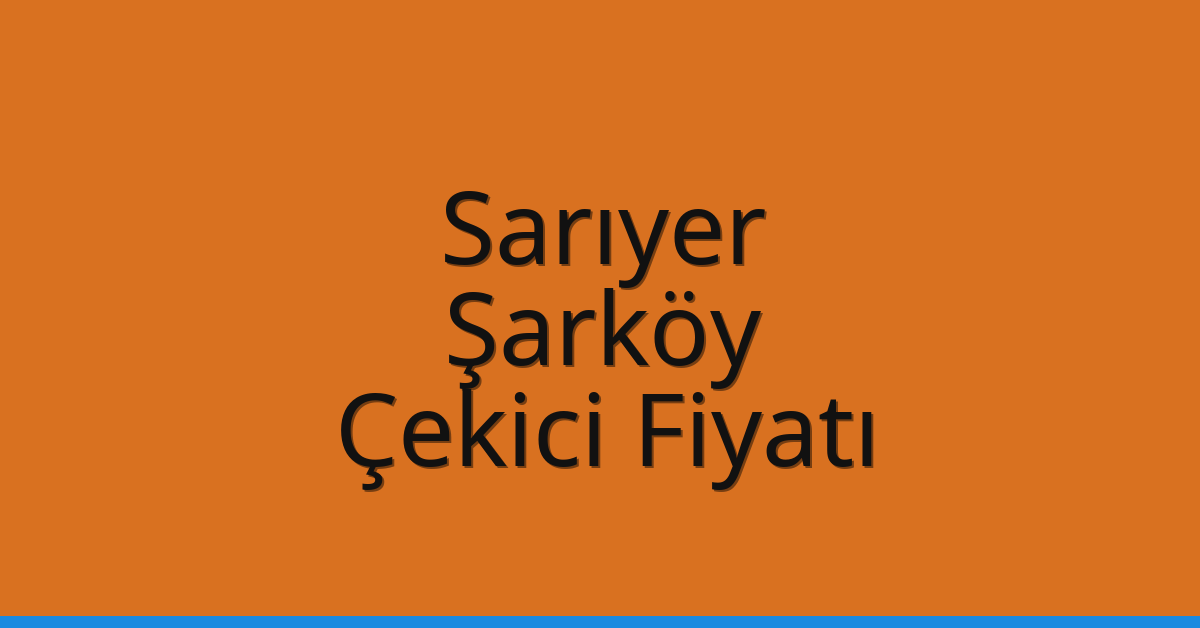 Sarıyer Çekici Fiyatı – Şarköy Oto Kurtarıcı Ücreti