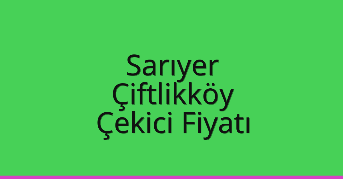 Sarıyer Çekici Fiyatı – Çiftlikköy Oto Kurtarıcı Ücreti Sarıyer Çekici Fiyatı – Çiftlikköy Oto Kurtarıcı Ücreti