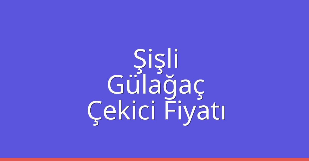 Şişli Çekici Fiyatı – Gülağaç Oto Kurtarıcı Ücreti