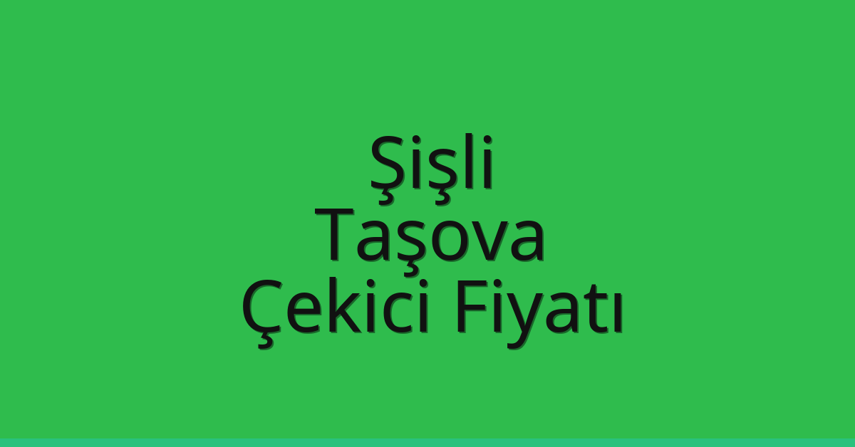 Şişli Çekici Fiyatı – Taşova Oto Kurtarıcı Ücreti
