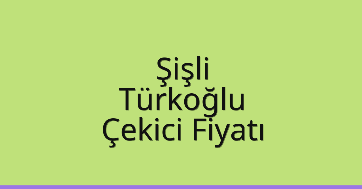 Şişli Çekici Fiyatı – Türkoğlu Oto Kurtarıcı Ücreti