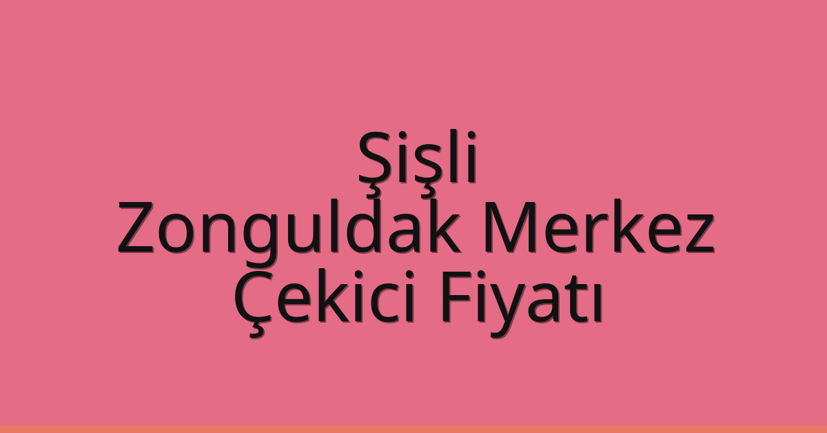 Şişli Çekici Fiyatı – Zonguldak Merkez Oto Kurtarıcı Ücreti