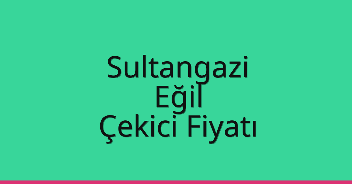 Sultangazi Çekici Fiyatı – Eğil Oto Kurtarıcı Ücreti