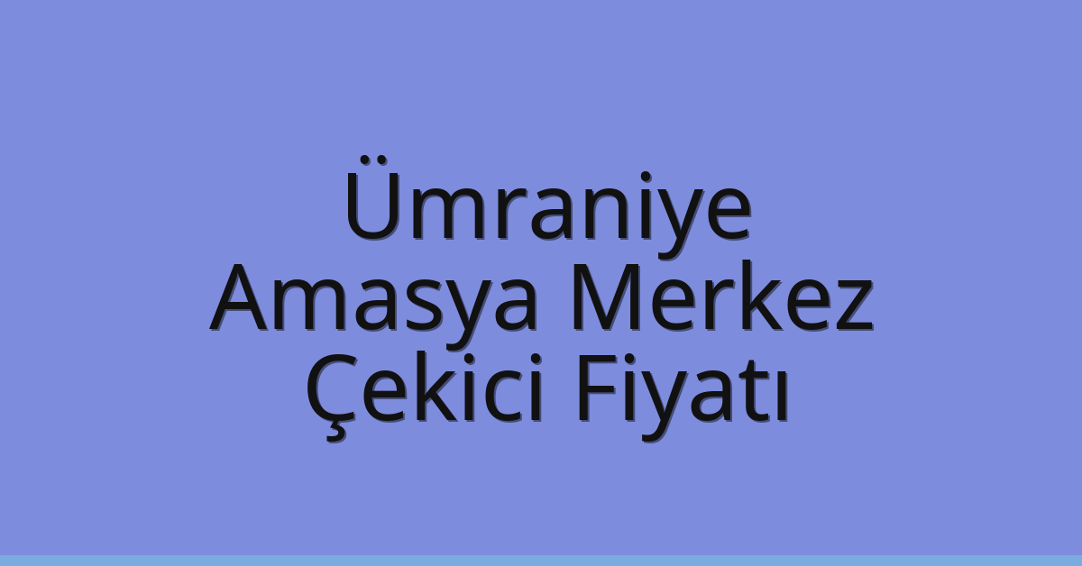 Ümraniye Çekici Fiyatı – Amasya Merkez Oto Kurtarıcı Ücreti Ümraniye Çekici Fiyatı – Amasya Merkez Oto Kurtarıcı Ücreti