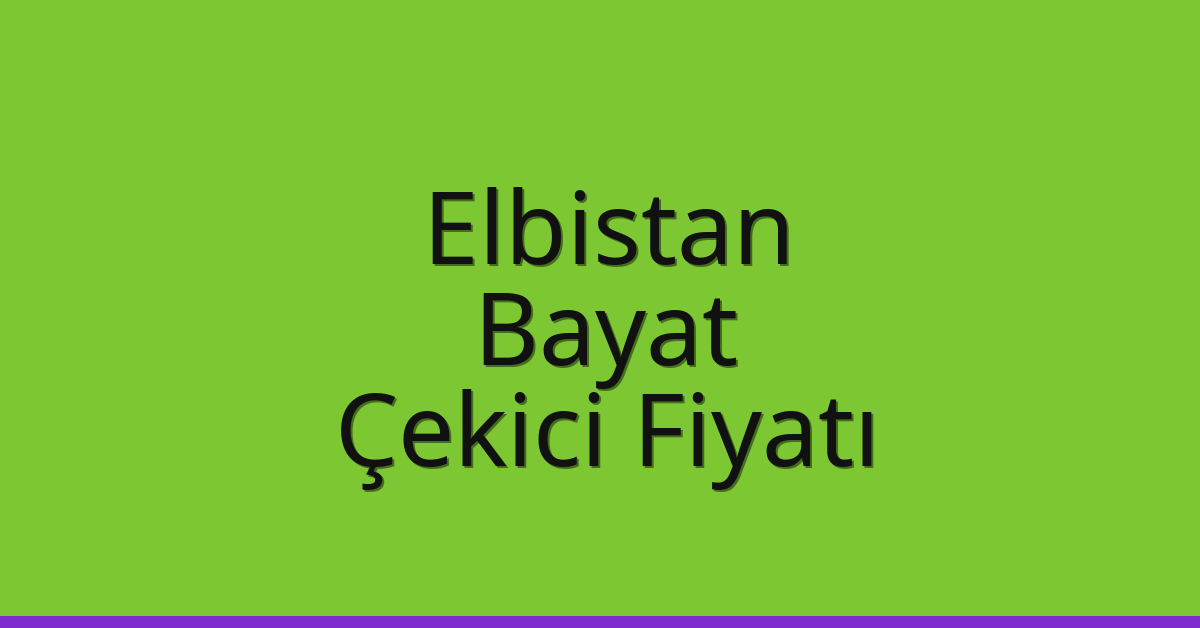 Elbistan Çekici Fiyatı – Bayat Oto Kurtarıcı Ücreti