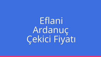 Eflani Çekici Fiyatı – Ardanuç Oto Kurtarıcı Ücreti