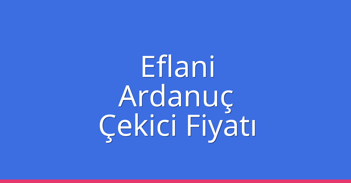Eflani Çekici Fiyatı – Ardanuç Oto Kurtarıcı Ücreti Eflani Çekici Fiyatı – Ardanuç Oto Kurtarıcı Ücreti