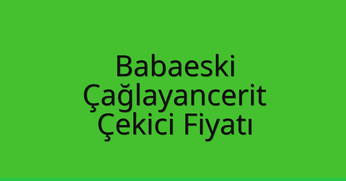 Babaeski Çekici Fiyatı – Çağlayancerit Oto Kurtarıcı Ücreti